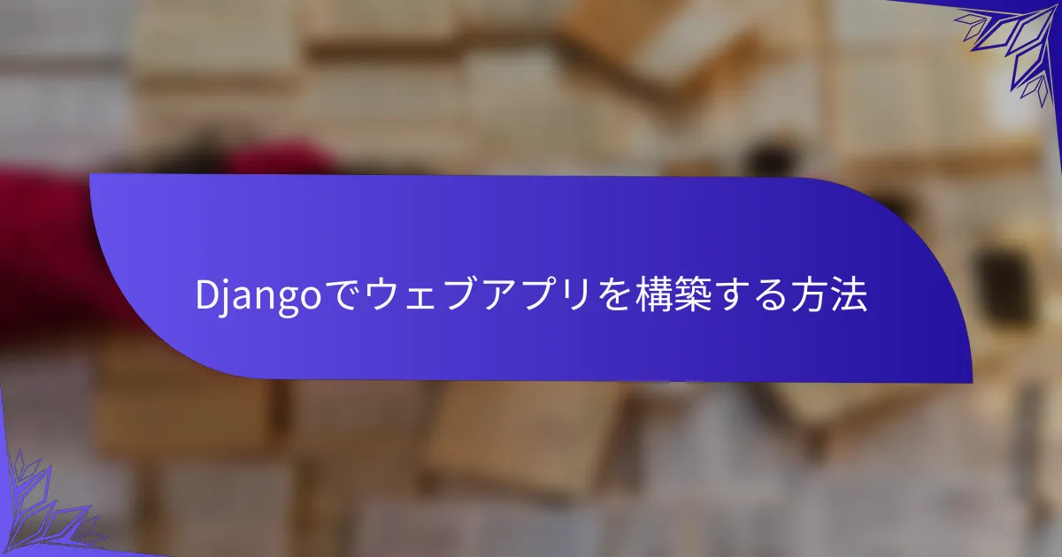 Djangoでウェブアプリを構築する方法