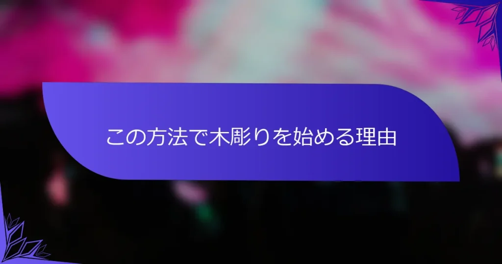 この方法で木彫りを始める理由