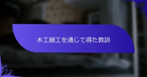 木工細工を通じて得た教訓