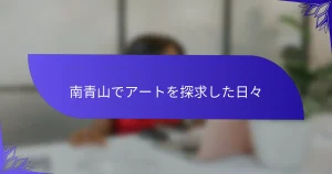 南青山でアートを探求した日々