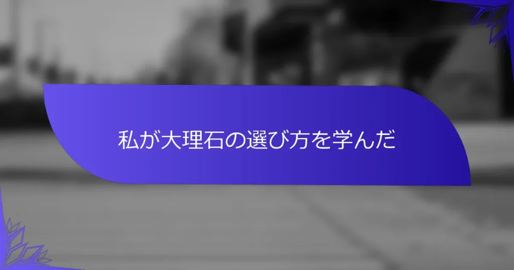 私が大理石の選び方を学んだ