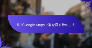 私がGoogle Mapsで道を探す時の工夫