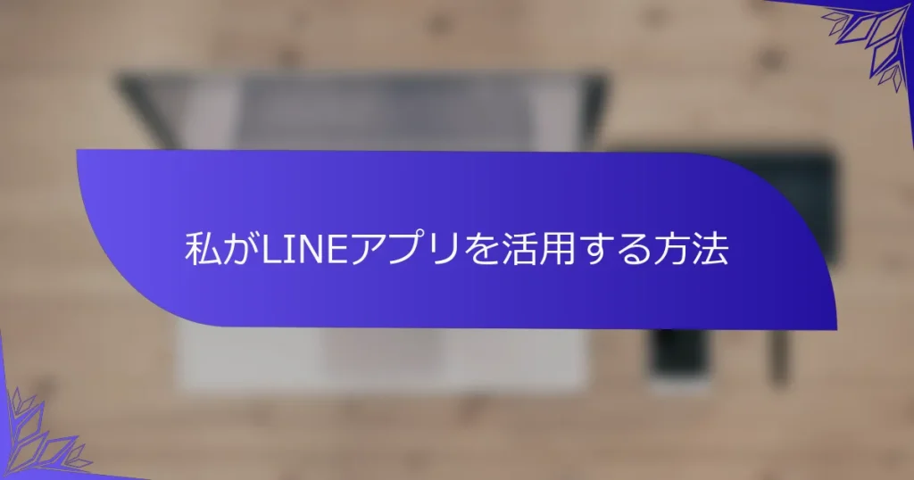 私がLINEアプリを活用する方法