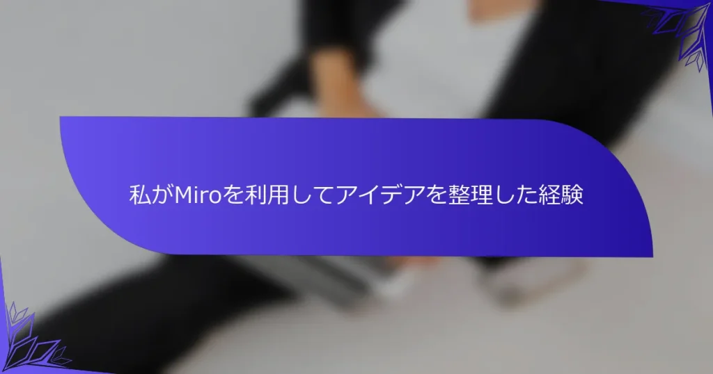 私がMiroを利用してアイデアを整理した経験