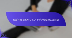 私がMiroを利用してアイデアを整理した経験