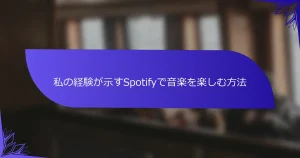 私の経験が示すSpotifyで音楽を楽しむ方法