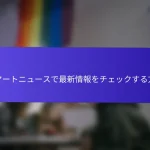 スマートニュースで最新情報をチェックする方法