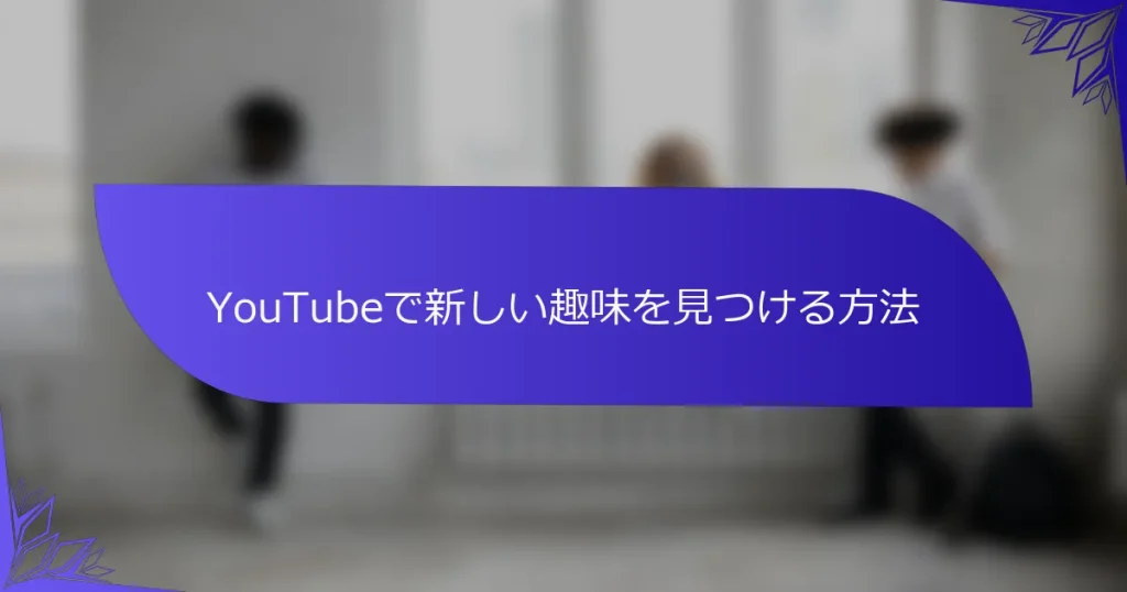 YouTubeで新しい趣味を見つける方法
