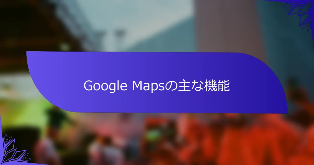 Google Mapsの主な機能