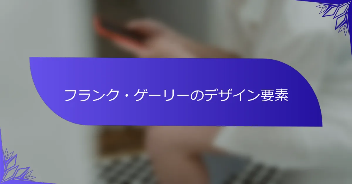 フランク・ゲーリーのデザイン要素
