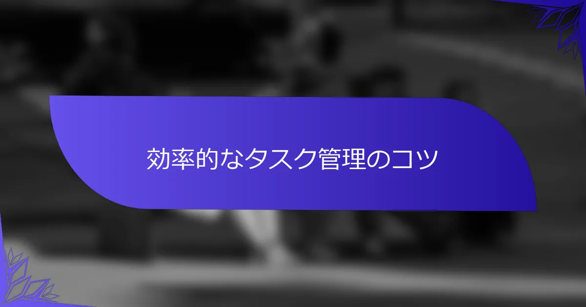 効率的なタスク管理のコツ