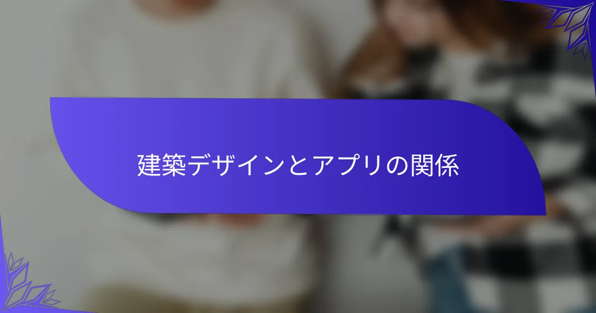建築デザインとアプリの関係