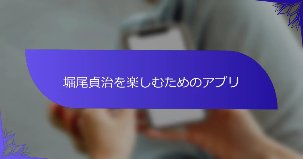 堀尾貞治を楽しむためのアプリ