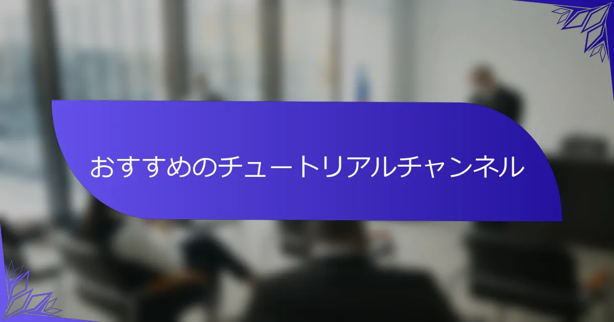 おすすめのチュートリアルチャンネル
