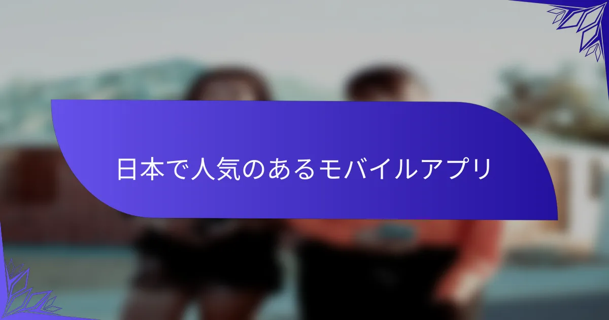 日本で人気のあるモバイルアプリ