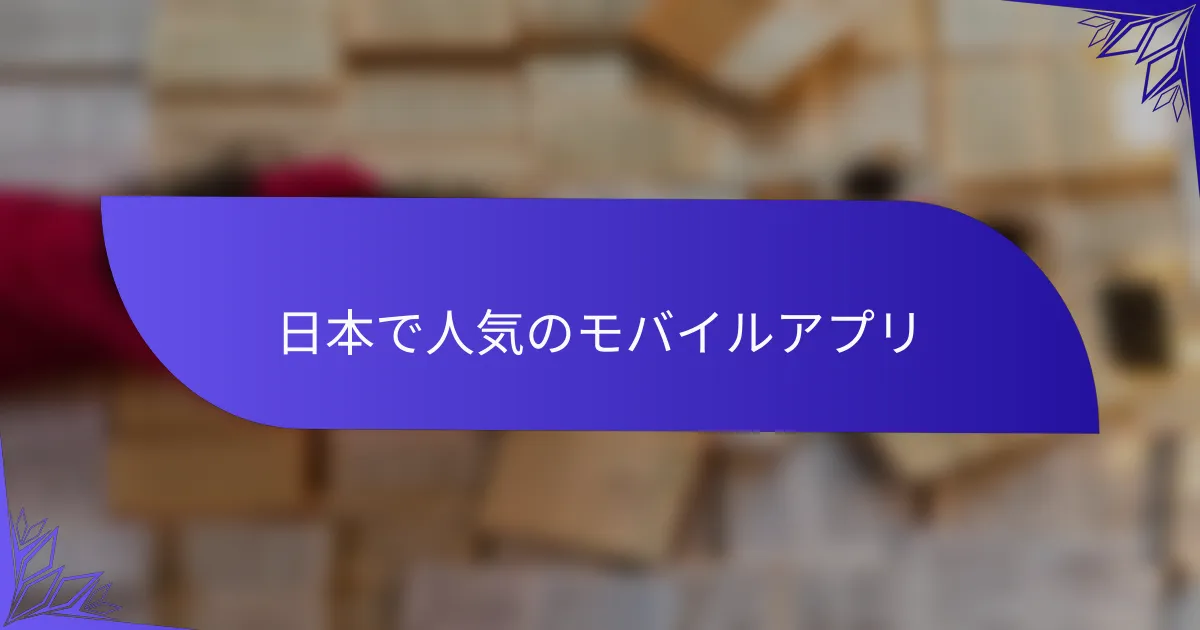 日本で人気のモバイルアプリ