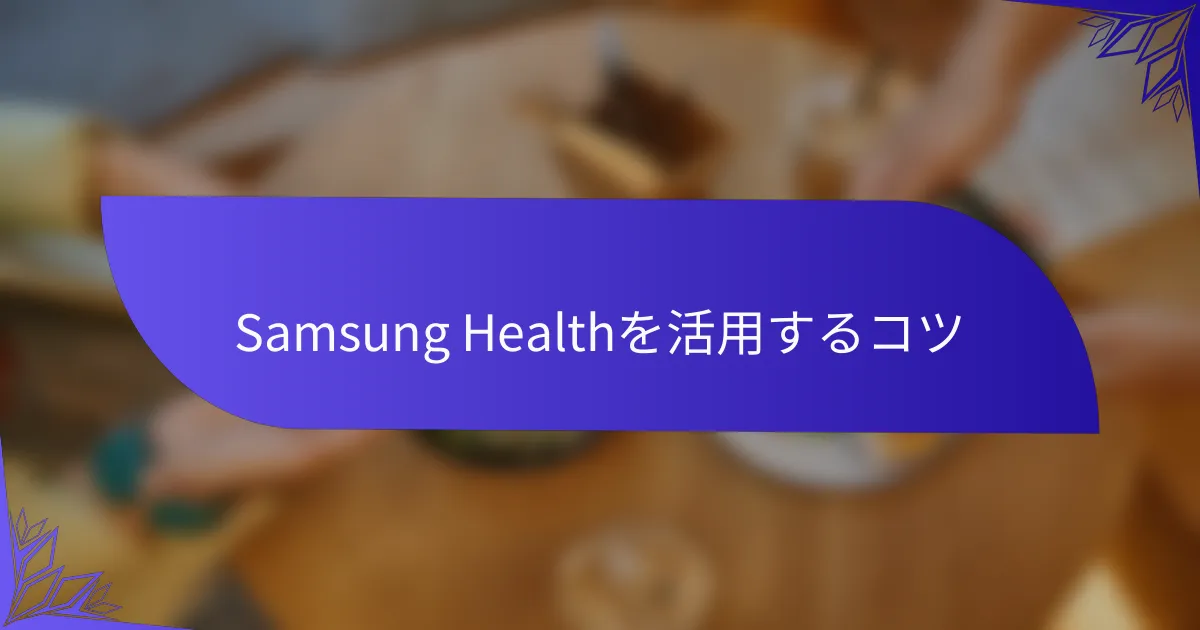 Samsung Healthを活用するコツ