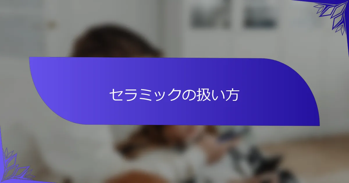 セラミックの扱い方