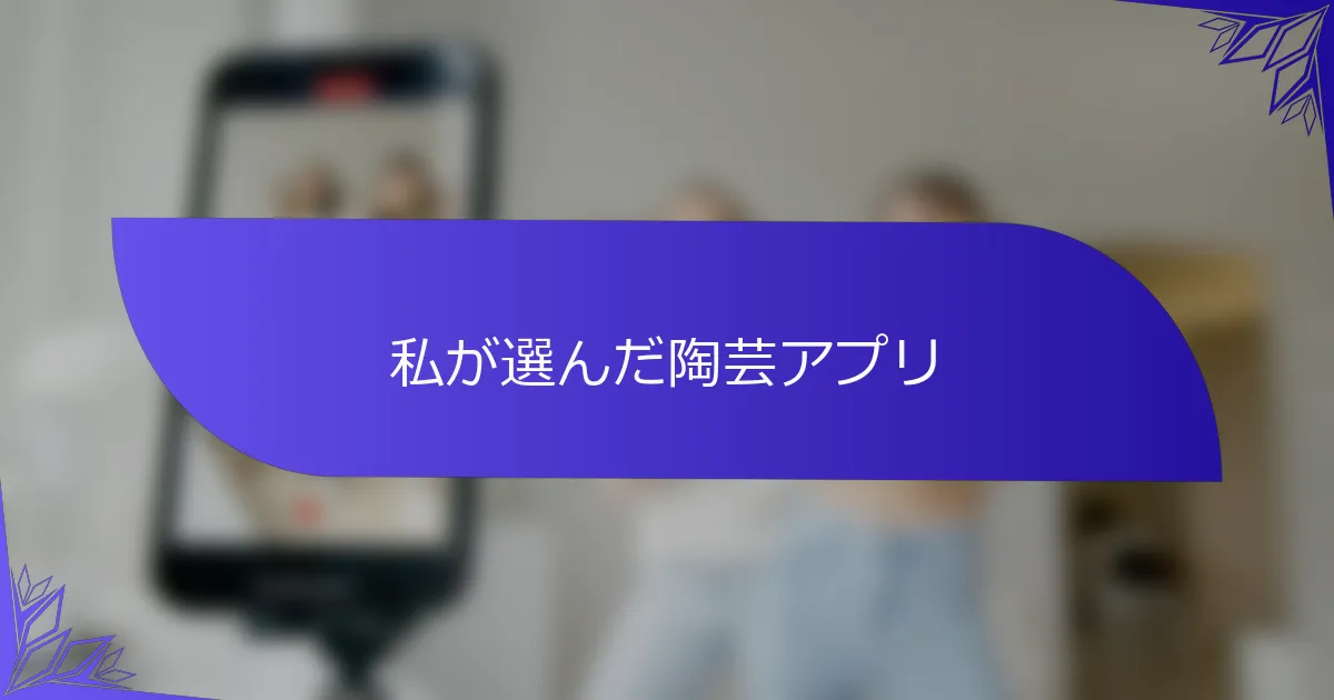 私が選んだ陶芸アプリ