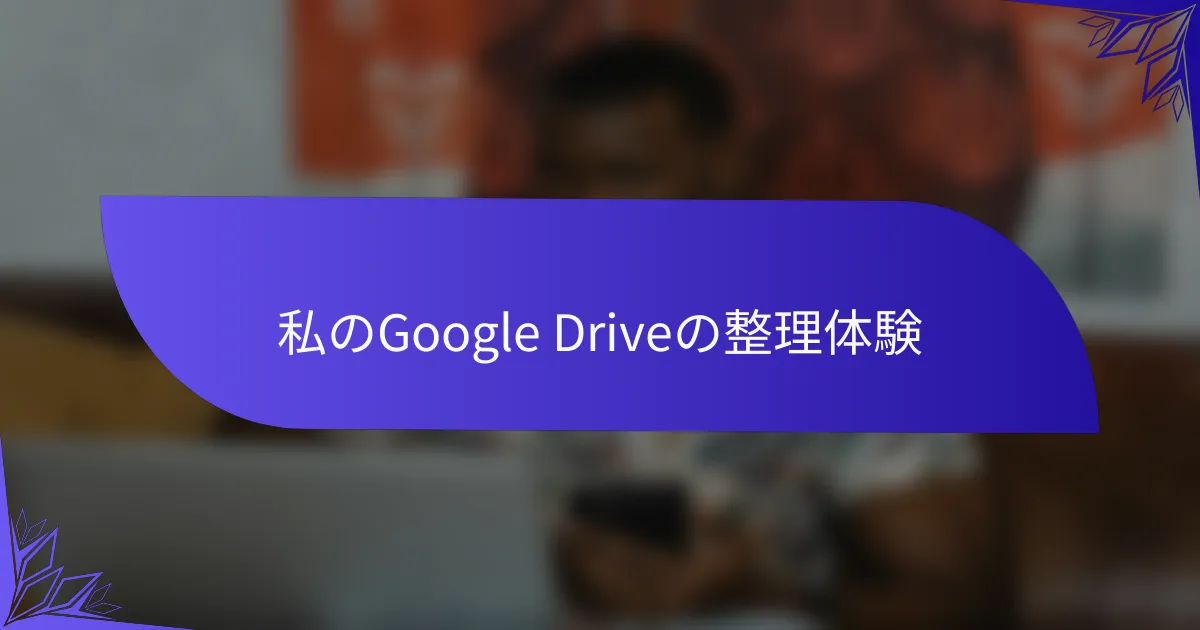 私のGoogle Driveの整理体験