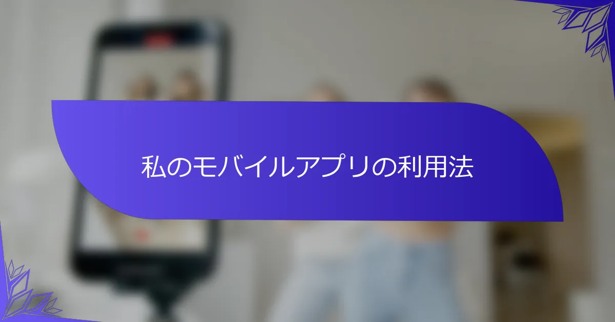 私のモバイルアプリの利用法