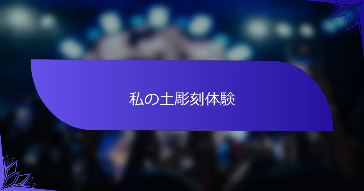 私の土彫刻体験