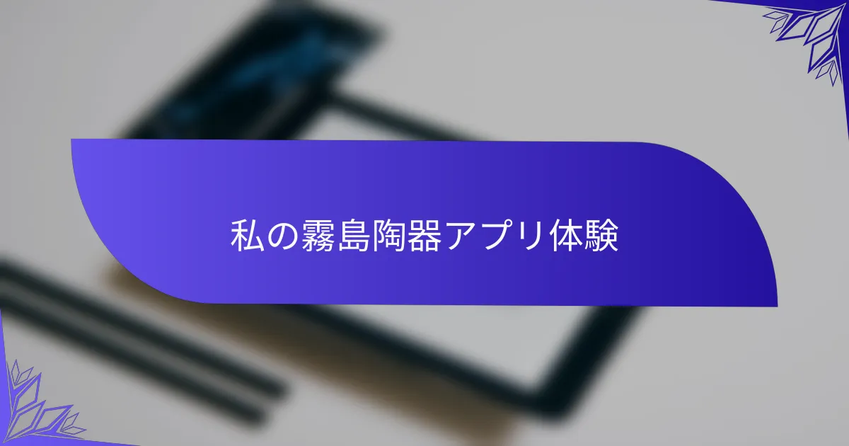 私の霧島陶器アプリ体験