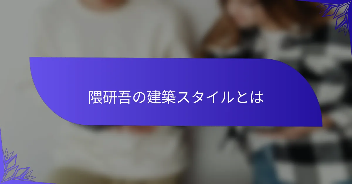 隈研吾の建築スタイルとは