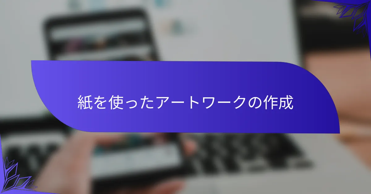 紙を使ったアートワークの作成